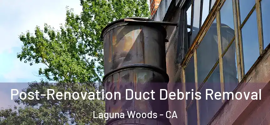  Post-Renovation Duct Debris Removal Laguna Woods - CA